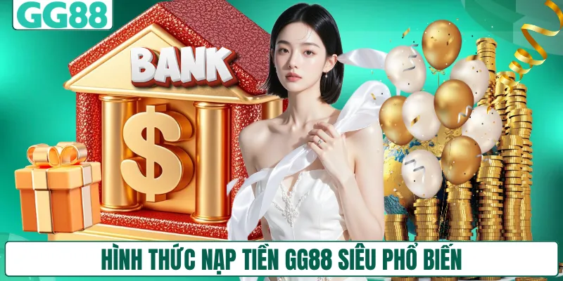 Hình thức nạp tiền GG88 siêu phổ biến
