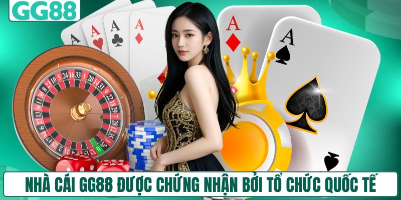 Nhà cái GG88 được chứng nhận bởi tổ chức quốc tế